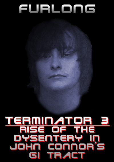 TERMINATOR 3: RISE OF THE DYSENTERY IN JOHN CONNOR'S GI TRACT